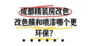 成都精装房翻新｜改色膜和喷漆哪个更环保？