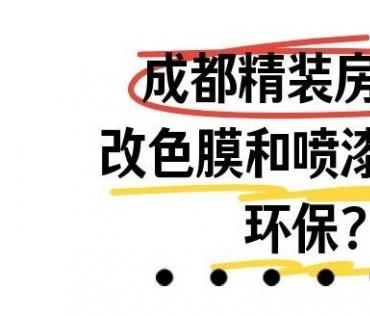 成都精装房翻新｜改色膜和喷漆哪个更环保？